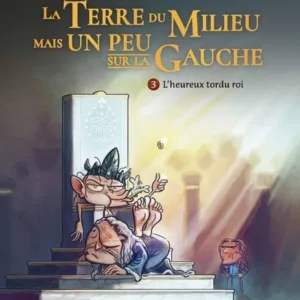 LA TERRE DU MILIEU MAIS UN PEU SUR LA GAUCHE -  Tome 3