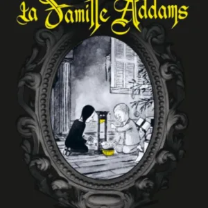 LA FAMILLE ADDAMS - A l'origine du mythe - Nouvelle Edition